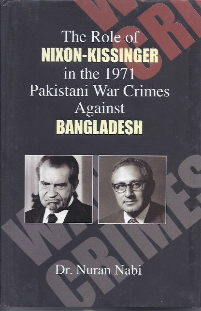 The Role of NIXON-KISSINGER in the 1971 Pakistan War Crimes Against Bangladesh. by Nuran Nabi